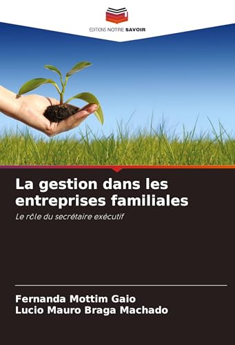La gestion dans les entreprises familiales: Le rôle du secrétaire exécutif von Editions Notre Savoir