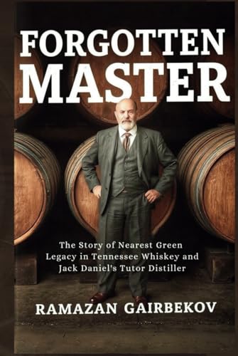 Forgotten Master: The Story of Nearest Green Legacy in Tennessee Whiskey and Jack Daniel's Tutor Distiller von Independently published