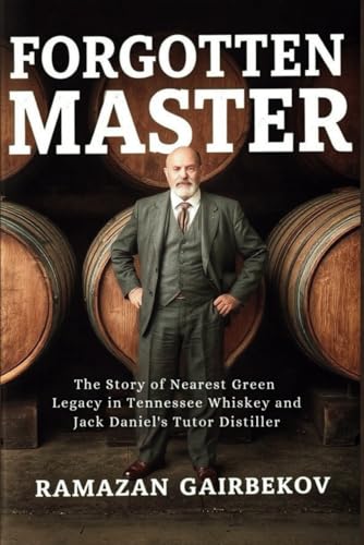 Forgotten Master: The Story of Nearest Green Legacy in Tennessee Whiskey and Jack Daniel's Tutor Distiller von Independently published