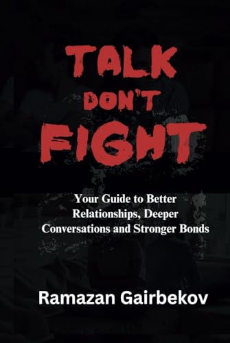 Talk Don't Fight: Your Guide to Better Relationships, Deeper Conversations and Stronger Bonds von Independently published