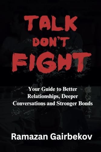 Talk Don't Fight: Your Guide to Better Relationships, Deeper Conversations and Stronger Bonds von Independently published