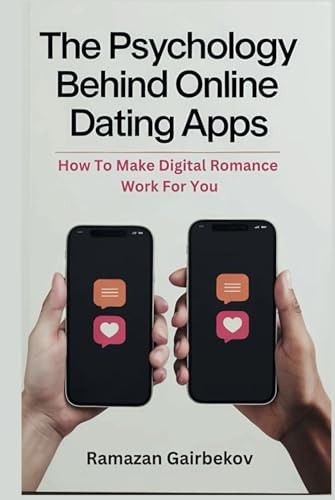 The Psychology Behind Online Dating Apps: How to Make Digital Romance Work for You von Independently published