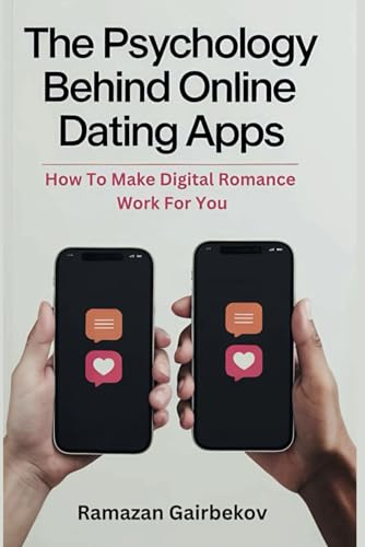 The Psychology Behind Online Dating Apps: How to Make Digital Romance Work for You von Independently published