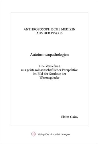 Autoimmunpathologien: Eine Vertiefung aus geisteswissenschaftlicher Perspektive im Bild der Struktur der Wesensglieder (Anthroposophische Medizin aus der Praxis)