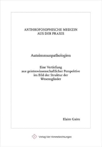 Autoimmunpathologien: Eine Vertiefung aus geisteswissenschaftlicher Perspektive im Bild der Struktur der Wesensglieder (Anthroposophische Medizin aus der Praxis) von Vier Himmelsrichtungen