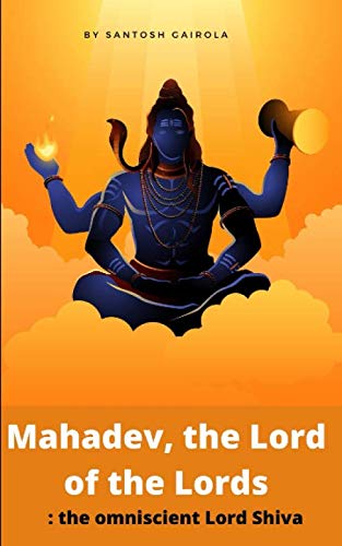 Mahadev, the Lord of the Lords: the omniscient Lord Shiva