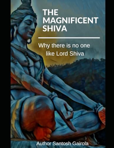 The Magnificent Shiva: Why there is no one like Lord Shiva? von Independently published