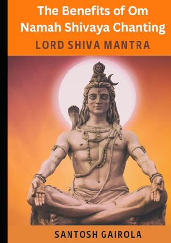 The benefits of Om Namah Shivaya Chanting: Lord Shiva Mantra von Independently published