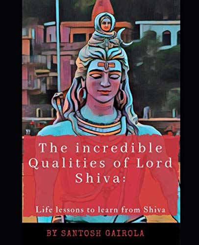 The incredible Qualities of Lord Shiva: Life lesson to learn from Shiva von Independently published