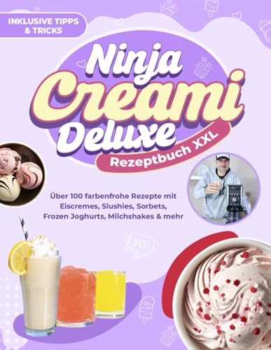 Ninja CREAMi Deluxe Rezeptbuch XXL: Über 100 farbenfrohe Rezepte mit Eiscremes, Slushies, Sorbets, Frozen Joghurts, Milchshakes & mehr | Inklusive Tipps & Tricks Ninja CREAMi Deluxe Rezeptbuch XXL: Über 100 farbenfrohe Rezepte mit Eiscremes, Slushies, Sorbets, Frozen Joghurts, Milchshakes & mehr | Inklusive Tipps & Tricks