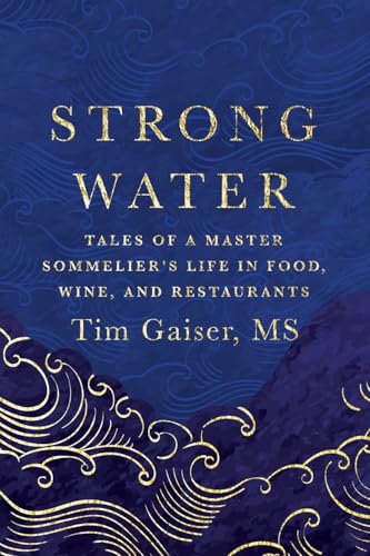 Strong Water: Tales of a Master Sommelier’s Life in Food, Wine, and Restaurants von Networlding Publishing