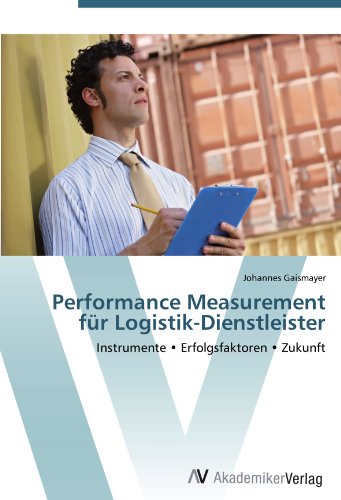 Performance Measurement für Logistik-Dienstleister: Instrumente • Erfolgsfaktoren • Zukunft