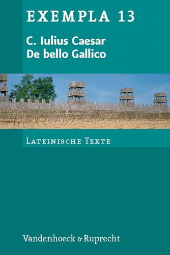 De bello Gallico: Texte mit Erläuterungen. Arbeitsaufträge, Begleittexte und Stilistik (Exempla) (EXEMPLA: Lateinische Texte, Band 13) von Vandenhoeck + Ruprecht