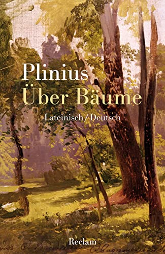 Über Bäume. Lateinisch/Deutsch: Gaius Plinius Secundus – Originalversion mit deutscher Übersetzung – 14252 (Reclams Universal-Bibliothek)