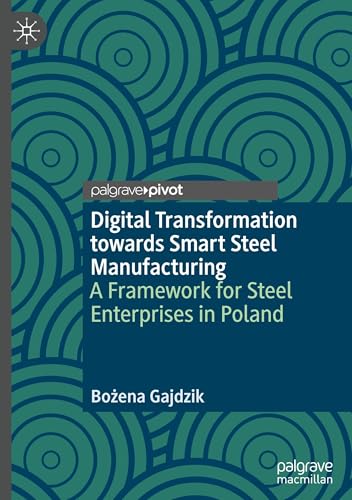 Digital Transformation towards Smart Steel Manufacturing: A Framework for Steel Enterprises in Poland von Palgrave Macmillan