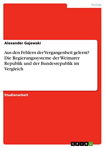 Aus den Fehlern der Vergangenheit gelernt? Die Regierungssysteme der Weimarer Republik und der Bundesrepublik im Vergleich