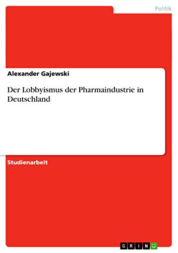 Der Lobbyismus der Pharmaindustrie in Deutschland von GRIN Verlag