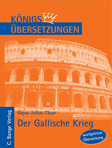 Der Gallische Krieg. Wortgetreue deutsche Übersetzung der Bücher I bis VIII (Königs Übersetzungen) von Bange C. GmbH