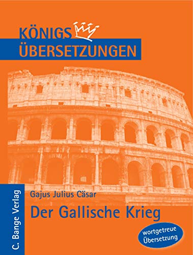 Der Gallische Krieg. Wortgetreue deutsche Übersetzung der Bücher I bis VIII (Königs Übersetzungen) von C. Bange Verlag