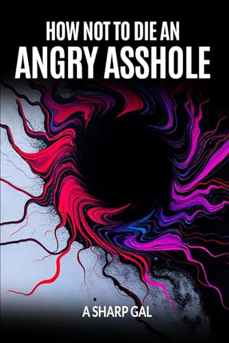 How Not to Die an Angry Asshole