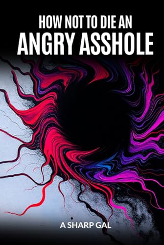 How Not to Die an Angry Asshole von Self - Publish