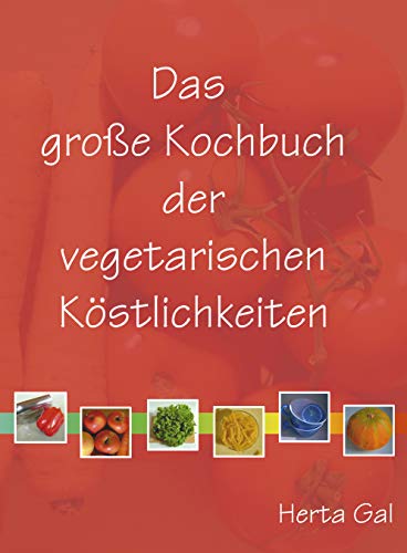 Das grosse Kochbuch der vegetarischen Köstlichkeiten: Vegane Rezepte, klassisch und innovativ, einfach und raffiniert, rein pflanzlich. Salate, ... Brote, Kuchen. Meine 240 besten Rezepte.