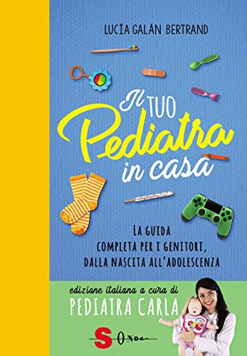 Il tuo pediatra in casa. La guida completa per i genitori, dalla nascita all’adolescenza