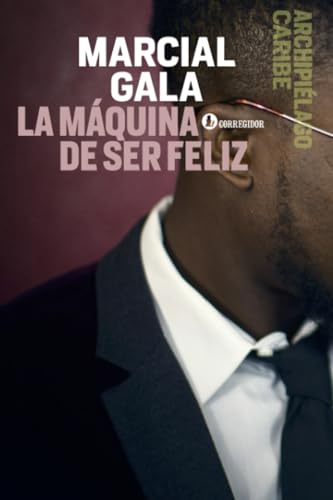 La máquina de ser feliz (Archipiélago Caribe, Band 15) von EDICIONES CORREGIDOR | ARGENTINA