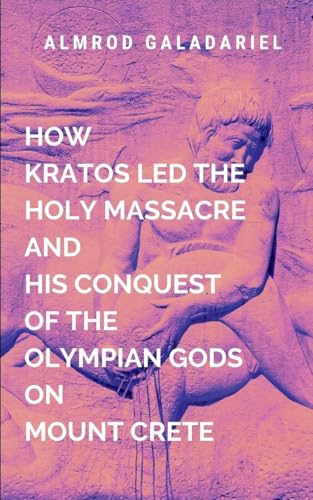 How Kratos Led The Holy Massacre And His Conquest Of The Olympian Gods On Mount Crete: A gripping tale of courage, destiny, and the eternal struggle between what is and what must be. von Moonlight Publishers Inc