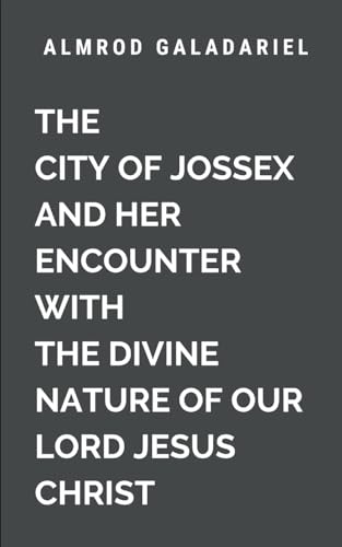 The City of Jossex and Her Encounter with The Divine Nature Of Our Lord Jesus Christ: A story of transformation, persecution, and the unstoppable ... eternal victory of faith (Historical, Band 1) von Moonlight Publishers Inc