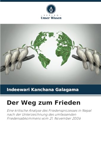 Der Weg zum Frieden: Eine kritische Analyse des Friedensprozesses in Nepal nach der Unterzeichnung des umfassenden Friedensabkommens vom 21. November 2006 von Verlag Unser Wissen