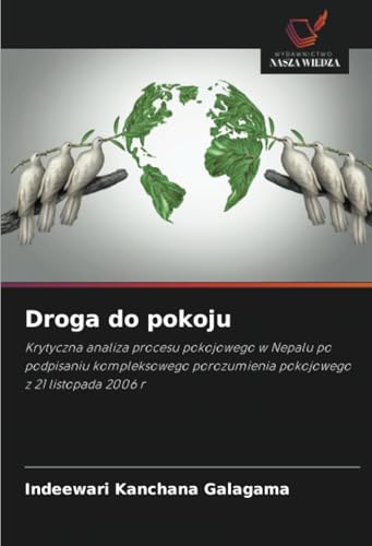 Droga do pokoju: Krytyczna analiza procesu pokojowego w Nepalu po podpisaniu kompleksowego porozumienia pokojowego z 21 listopada 2006 r von Wydawnictwo Nasza Wiedza