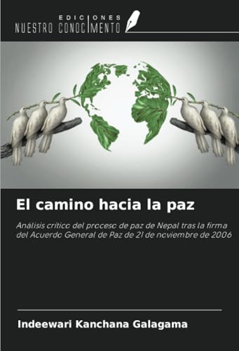 El camino hacia la paz: Análisis crítico del proceso de paz de Nepal tras la firma del Acuerdo General de Paz de 21 de noviembre de 2006 von Ediciones Nuestro Conocimiento