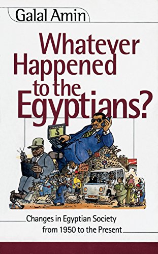 Whatever Happened to the Egyptians: Changes in Egyptian Society from 1950 to the Present