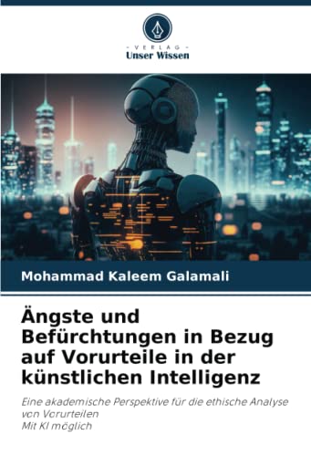Ängste und Befürchtungen in Bezug auf Vorurteile in der künstlichen Intelligenz: Eine akademische Perspektive für die ethische Analyse von VorurteilenMit KI möglich