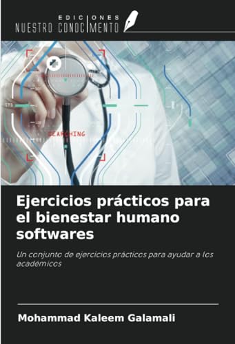 Ejercicios prácticos para el bienestar humano softwares: Un conjunto de ejercicios prácticos para ayudar a los académicos von Ediciones Nuestro Conocimiento