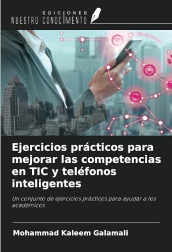 Ejercicios prácticos para mejorar las competencias en TIC y teléfonos inteligentes: Un conjunto de ejercicios prácticos para ayudar a los académicos