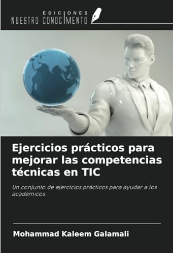 Ejercicios prácticos para mejorar las competencias técnicas en TIC: Un conjunto de ejercicios prácticos para ayudar a los académicos von Ediciones Nuestro Conocimiento
