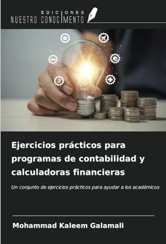 Ejercicios prácticos para programas de contabilidad y calculadoras financieras: Un conjunto de ejercicios prácticos para ayudar a los académicos von Ediciones Nuestro Conocimiento
