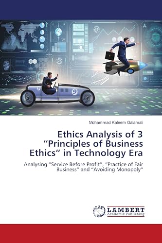 Ethics Analysis of 3 ¿Principles of Business Ethics¿ in Technology Era: Analysing ¿Service Before Profit¿, ¿Practice of Fair Business¿ and ¿Avoiding Monopoly¿ von LAP LAMBERT Academic Publishing
