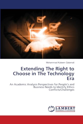 Extending The Right to Choose in The Technology Era: An Academic Analysis Perspectives for People¿s and Business Needs to Identify Ethics Conflicts/Challenges von LAP LAMBERT Academic Publishing