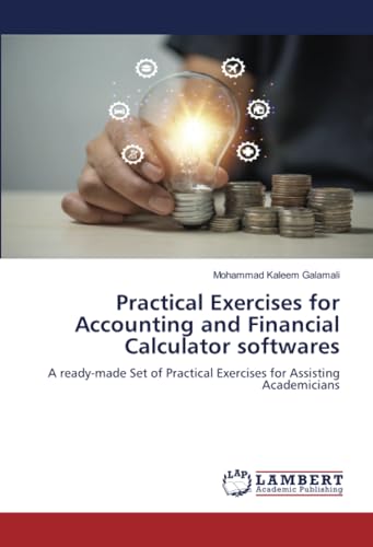 Practical Exercises for Accounting and Financial Calculator softwares: A ready-made Set of Practical Exercises for Assisting Academicians von LAP LAMBERT Academic Publishing