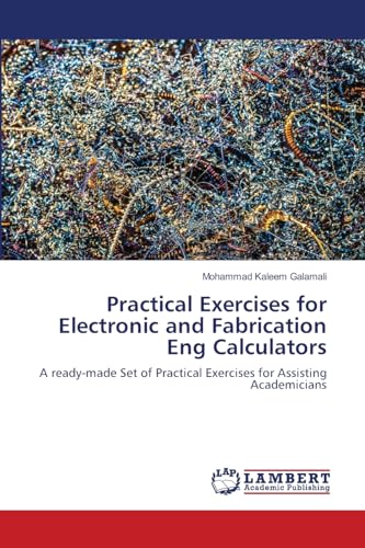 Practical Exercises for Electronic and Fabrication Eng Calculators: A ready-made Set of Practical Exercises for Assisting Academicians von LAP LAMBERT Academic Publishing