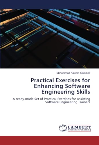 Practical Exercises for Enhancing Software Engineering Skills: A ready-made Set of Practical Exercises for Assisting Software Engineering Trainers von LAP LAMBERT Academic Publishing