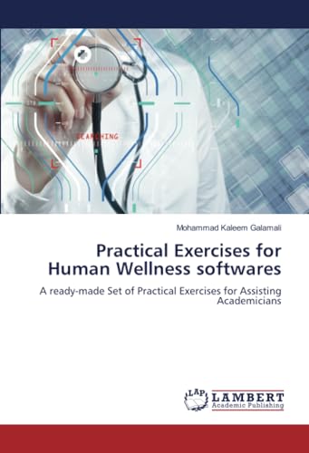 Practical Exercises for Human Wellness softwares: A ready-made Set of Practical Exercises for Assisting Academicians von LAP LAMBERT Academic Publishing