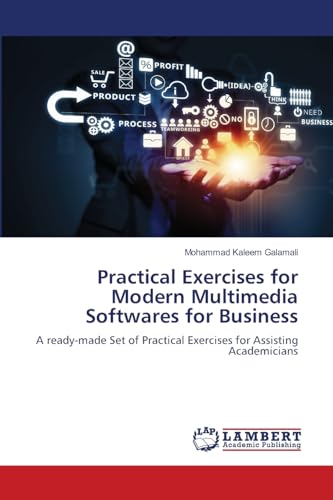 Practical Exercises for Modern Multimedia Softwares for Business: A ready-made Set of Practical Exercises for Assisting Academicians von LAP LAMBERT Academic Publishing