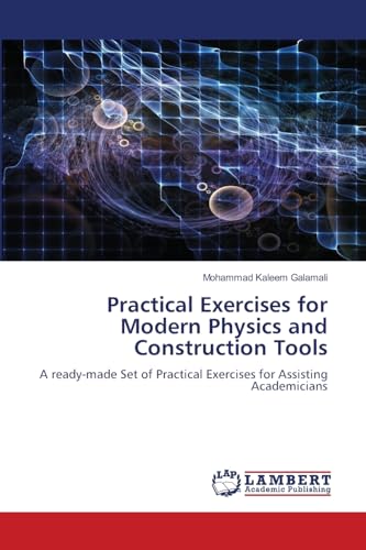 Practical Exercises for Modern Physics and Construction Tools: A ready-made Set of Practical Exercises for Assisting Academicians von LAP LAMBERT Academic Publishing