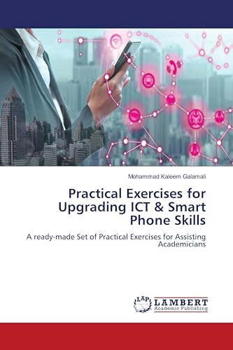 Practical Exercises for Upgrading ICT & Smart Phone Skills: A ready-made Set of Practical Exercises for Assisting Academicians von LAP LAMBERT Academic Publishing