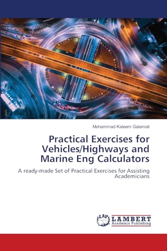 Practical Exercises for Vehicles/Highways and Marine Eng Calculators: A ready-made Set of Practical Exercises for Assisting Academicians von LAP LAMBERT Academic Publishing