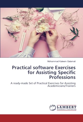 Practical software Exercises for Assisting Specific Professions: A ready-made Set of Practical Exercises for Assisting Academicians/Trainers von LAP LAMBERT Academic Publishing